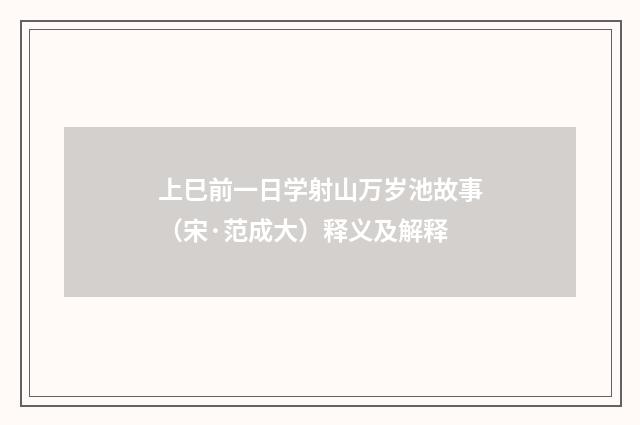 上巳前一日学射山万岁池故事（宋·范成大）释义及解释