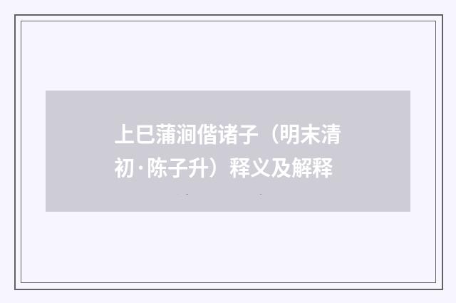 上巳蒲涧偕诸子（明末清初·陈子升）释义及解释