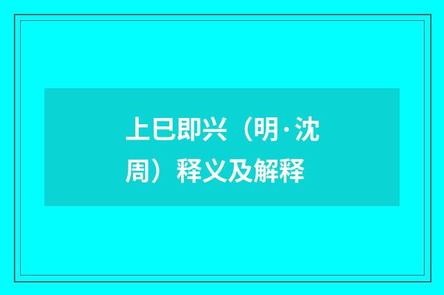 上巳即兴（明·沈周）释义及解释