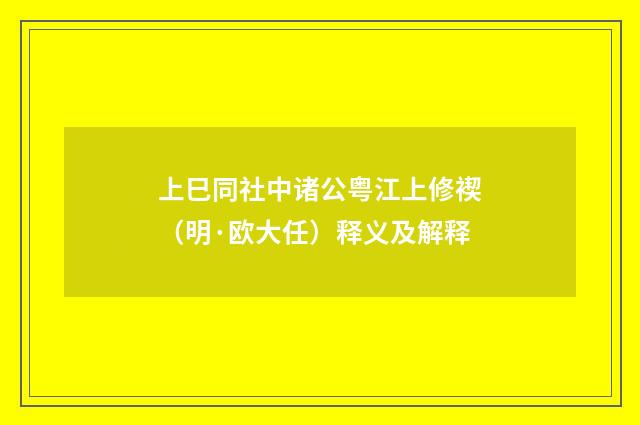 上巳同社中诸公粤江上修褉（明·欧大任）释义及解释