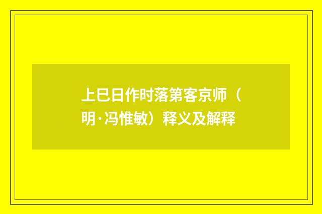 上巳日作时落第客京师（明·冯惟敏）释义及解释