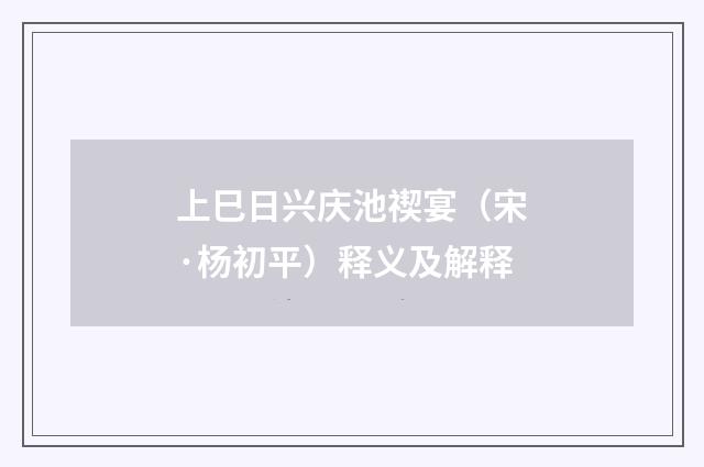 上巳日兴庆池禊宴（宋·杨初平）释义及解释
