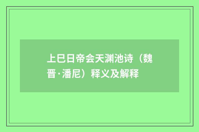 上巳日帝会天渊池诗（魏晋·潘尼）释义及解释