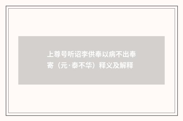 上尊号听诏李供奉以病不出奉寄（元·泰不华）释义及解释