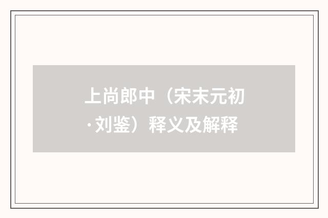 上尚郎中（宋末元初·刘鉴）释义及解释