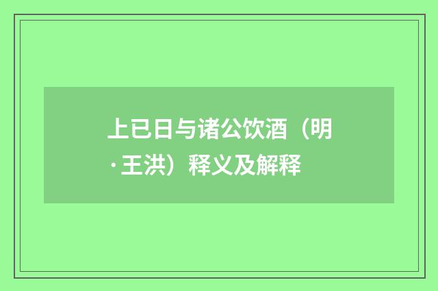 上已日与诸公饮酒（明·王洪）释义及解释