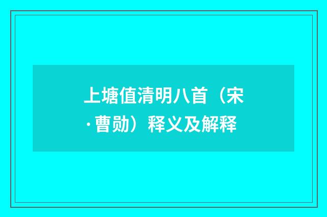 上塘值清明八首（宋·曹勋）释义及解释