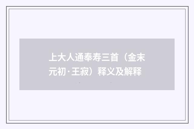 上大人通奉寿三首（金末元初·王寂）释义及解释