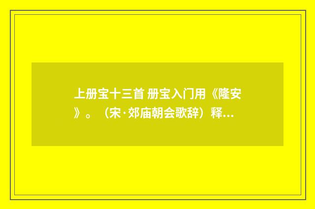 上册宝十三首 册宝入门用《隆安》。（宋·郊庙朝会歌辞）释义及解释