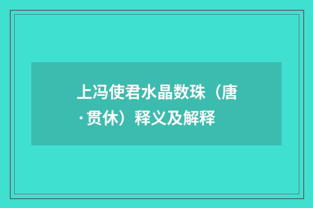 上冯使君水晶数珠（唐·贯休）释义及解释