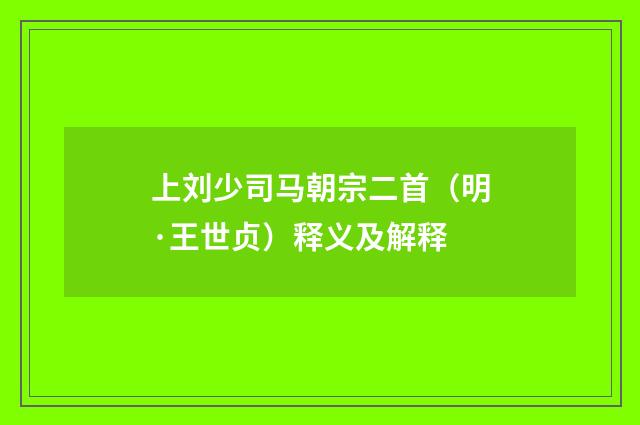 上刘少司马朝宗二首（明·王世贞）释义及解释