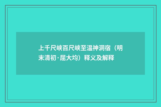上千尺峡百尺峡至温神洞宿（明末清初·屈大均）释义及解释