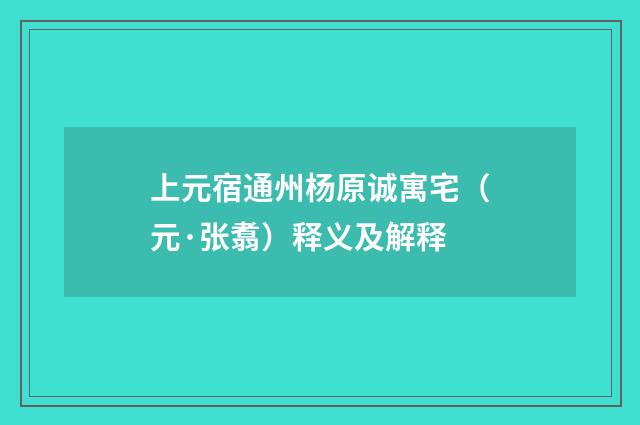 上元宿通州杨原诚寓宅（元·张翥）释义及解释