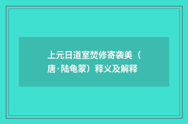 上元日道室焚修寄袭美（唐·陆龟蒙）释义及解释