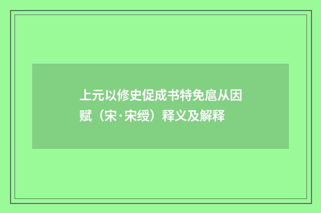 上元以修史促成书特免扈从因赋（宋·宋绶）释义及解释