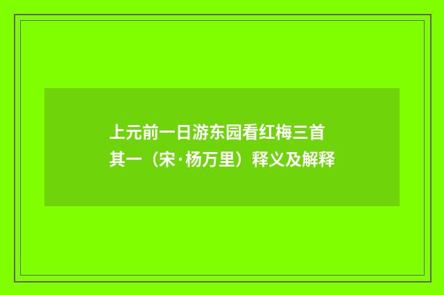 上元前一日游东园看红梅三首 其一（宋·杨万里）释义及解释