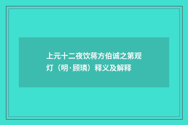 上元十二夜饮蒋方伯诚之第观灯（明·顾璘）释义及解释