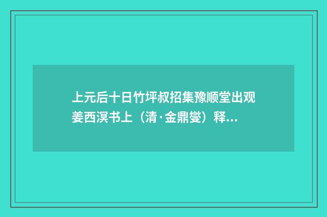 上元后十日竹坪叔招集豫顺堂出观姜西溟书上（清·金鼎燮）释义及解释