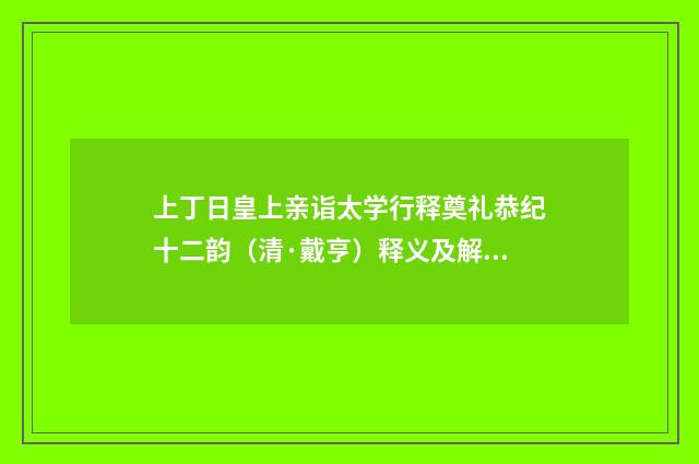 上丁日皇上亲诣太学行释奠礼恭纪十二韵（清·戴亨）释义及解释