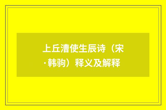 上丘漕使生辰诗（宋·韩驹）释义及解释