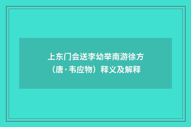 上东门会送李幼举南游徐方（唐·韦应物）释义及解释