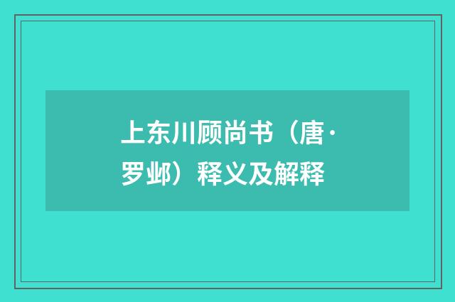 上东川顾尚书（唐·罗邺）释义及解释