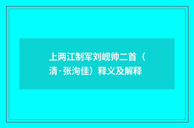 上两江制军刘岘帅二首（清·张洵佳）释义及解释