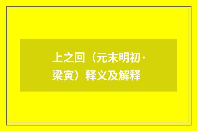 上之回（元末明初·梁寅）释义及解释