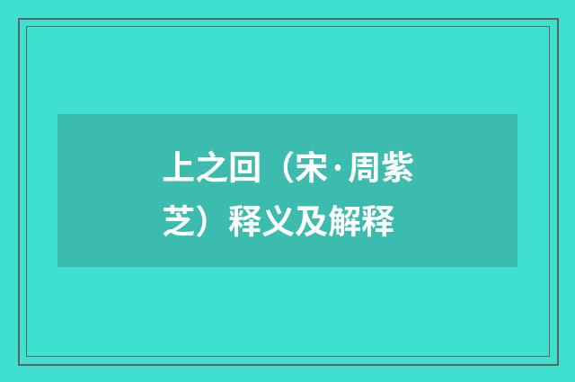 上之回（宋·周紫芝）释义及解释