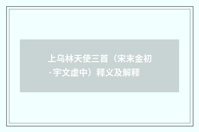 上乌林天使三首（宋末金初·宇文虚中）释义及解释