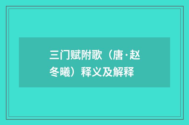 三门赋附歌（唐·赵冬曦）释义及解释