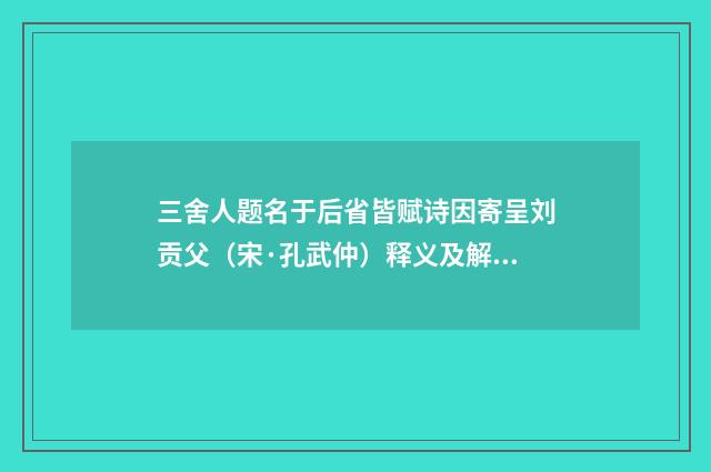 三舍人题名于后省皆赋诗因寄呈刘贡父（宋·孔武仲）释义及解释