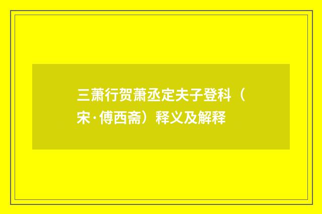 三萧行贺萧丞定夫子登科（宋·傅西斋）释义及解释