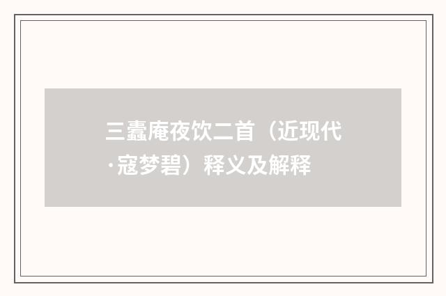 三蠹庵夜饮二首（近现代·寇梦碧）释义及解释