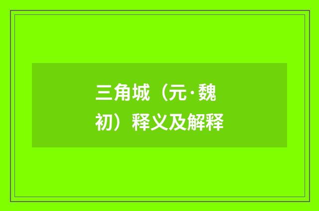 三角城（元·魏初）释义及解释