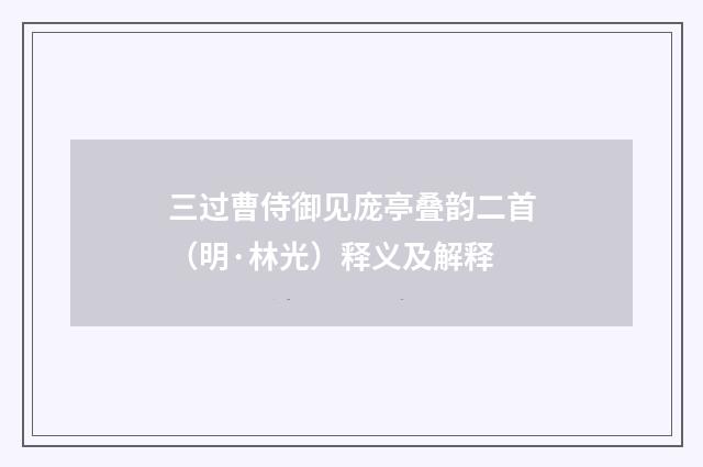 三过曹侍御见庞亭叠韵二首（明·林光）释义及解释