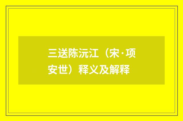 三送陈沅江（宋·项安世）释义及解释