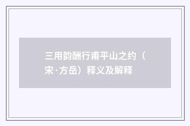 三用韵酬行甫平山之约（宋·方岳）释义及解释