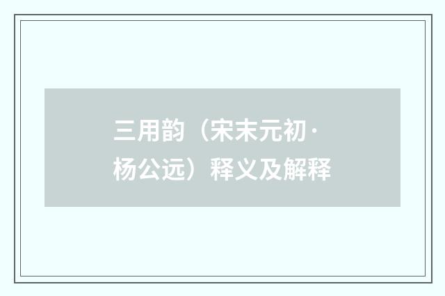三用韵（宋末元初·杨公远）释义及解释