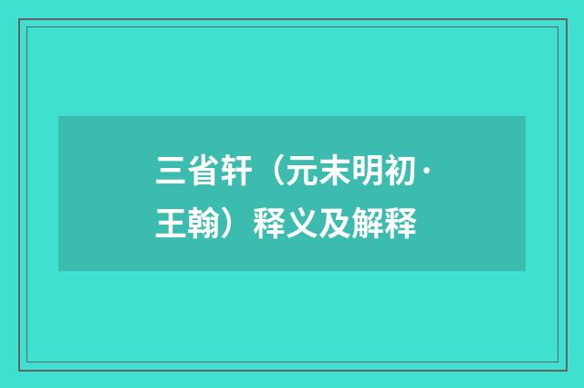 三省轩（元末明初·王翰）释义及解释