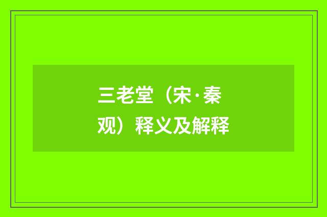 三老堂（宋·秦观）释义及解释