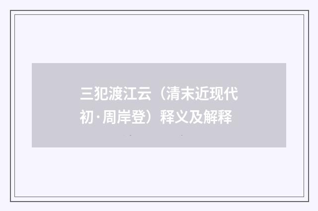三犯渡江云（清末近现代初·周岸登）释义及解释