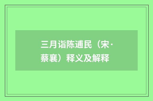 三月诣陈逋民（宋·蔡襄）释义及解释