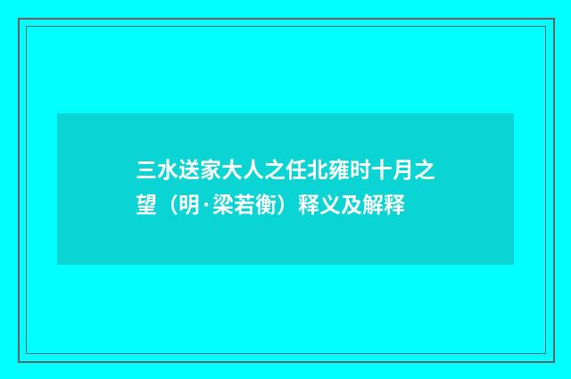 三水送家大人之任北雍时十月之望（明·梁若衡）释义及解释