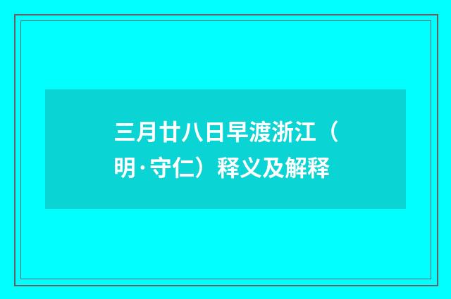 三月廿八日早渡浙江（明·守仁）释义及解释