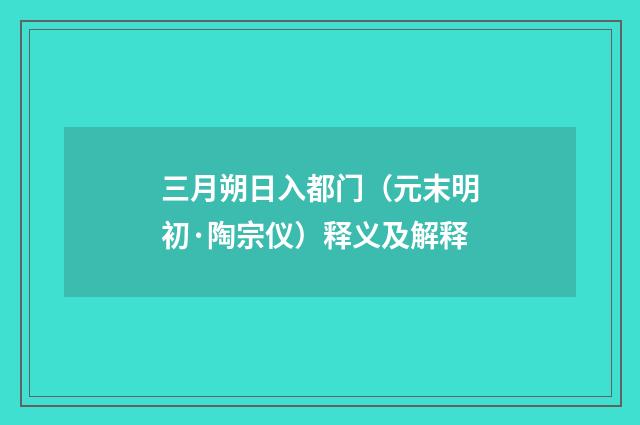 三月朔日入都门（元末明初·陶宗仪）释义及解释