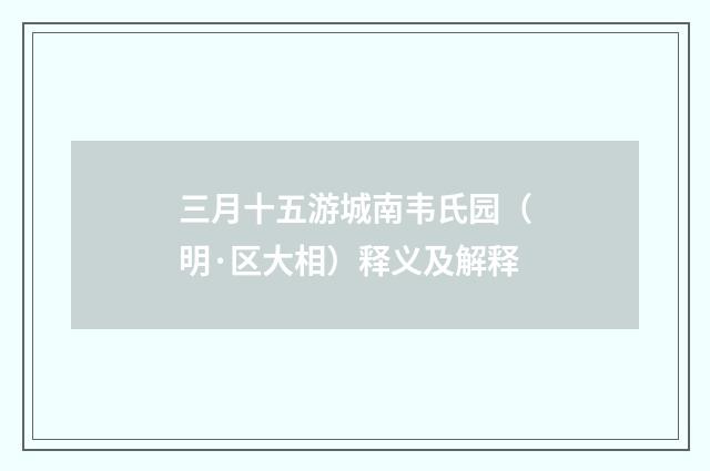 三月十五游城南韦氏园（明·区大相）释义及解释