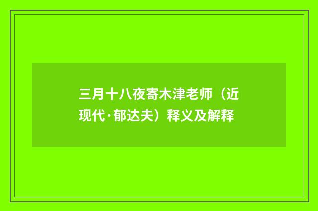 三月十八夜寄木津老师（近现代·郁达夫）释义及解释