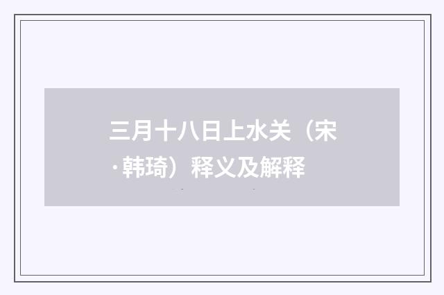 三月十八日上水关（宋·韩琦）释义及解释