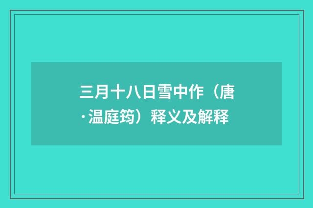 三月十八日雪中作（唐·温庭筠）释义及解释